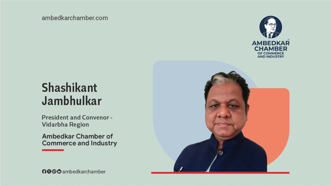 Shashikant Jambhulkar I President and Convenor – Vidarbha Region I Ambedkar Chamber of Commerce and Industry
