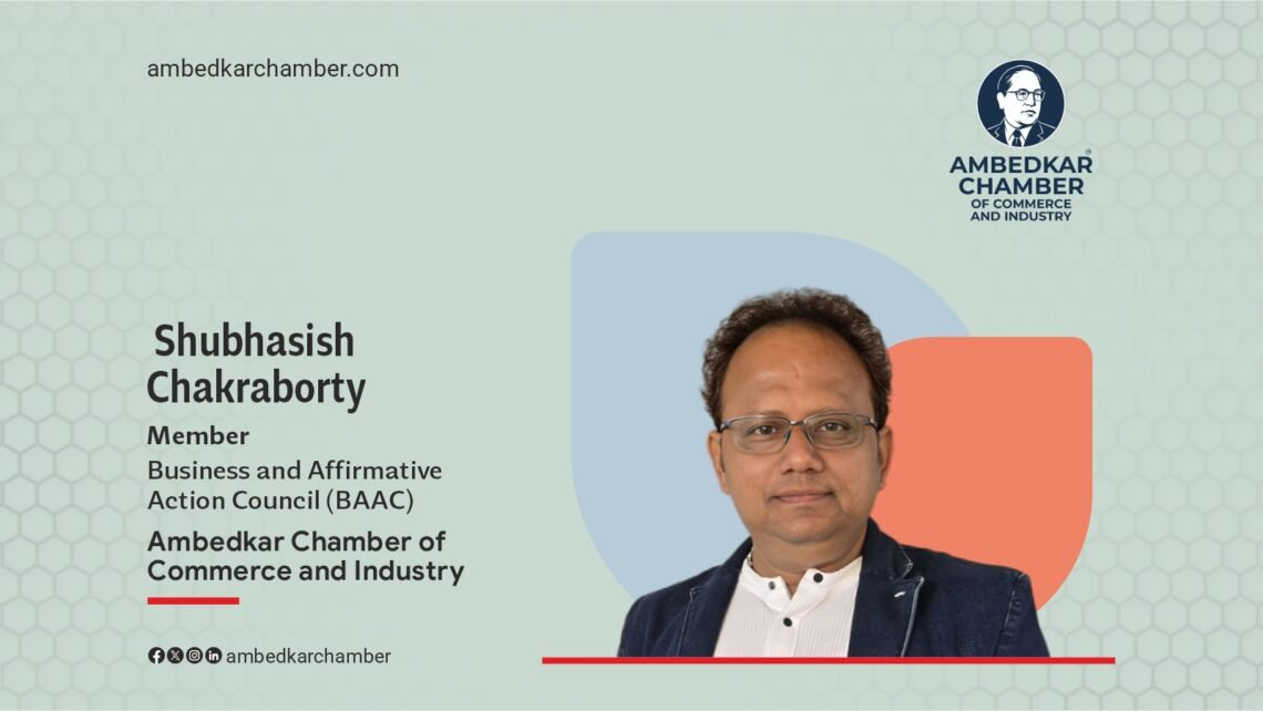 Shubhasish Chakraborty Member Business and Affirmative Action Council (BAAC) Ambedkar Chamber of Commerce and Industry