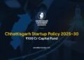 Chhattisgarh Startup Policy 2025–30 Approved with ₹100 Cr Capital Fund